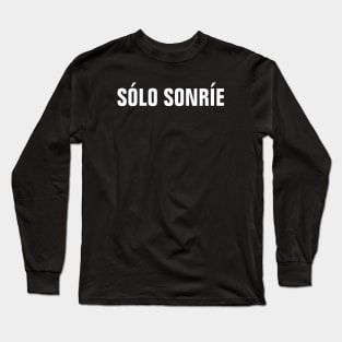 Sólo Sonríe (Just Smile) - Inspirational Spanish Words Long Sleeve T-Shirt